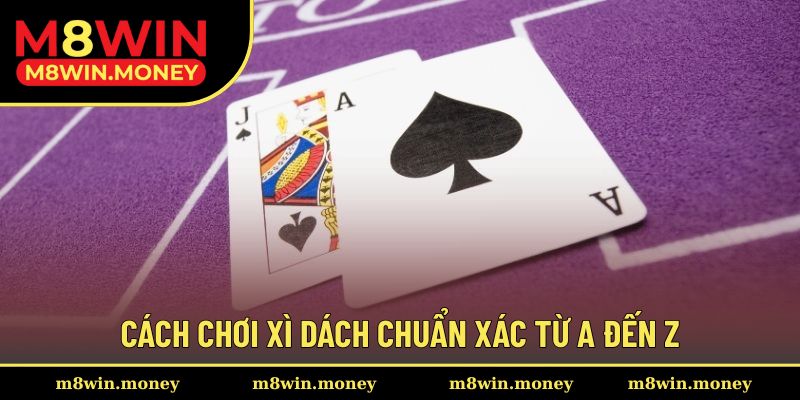 Cách chơi xì dách chuẩn xác từ A đến Z