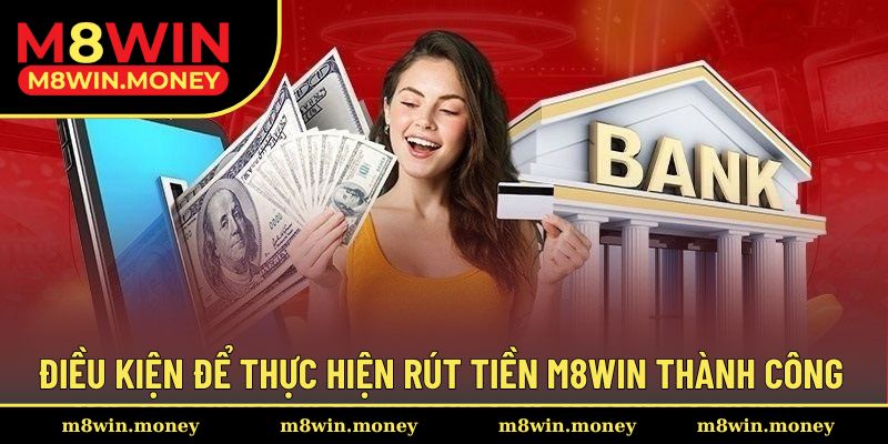 Điều kiện cơ bản thực hiện giao dịch rút vốn tại M8WIN