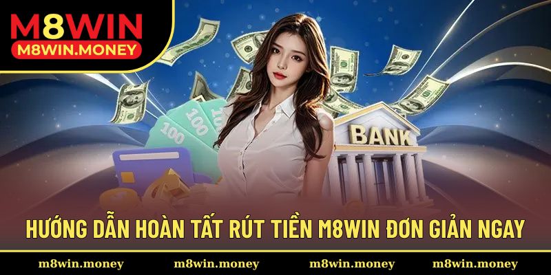 Thực hiện rút tiền dễ dàng với 5 bước tại M8WIN