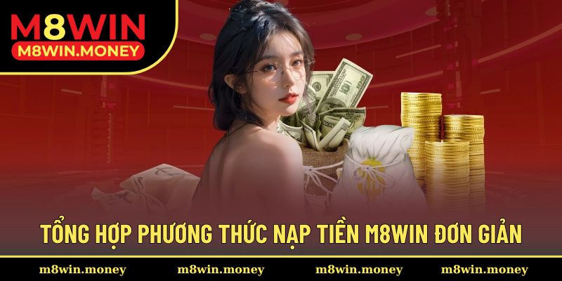 Hỗ trợ đa dạng phương thức khi nạp tiền tại M8WIN