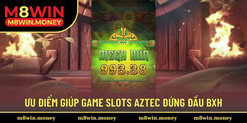 Ưu điểm giúp game slots Aztec đứng đầu BXH